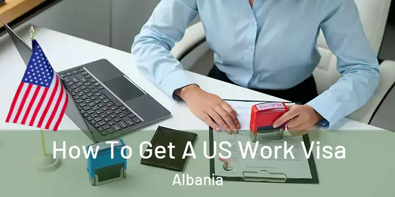  How To Get A US Work Visa Albania