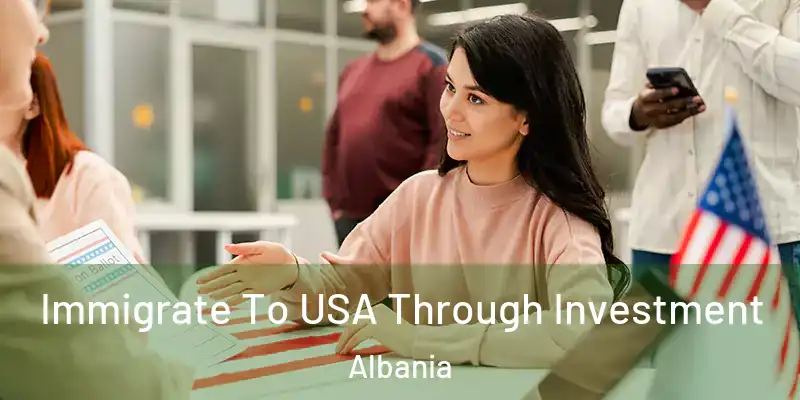  Immigrate To USA Through Investment Albania