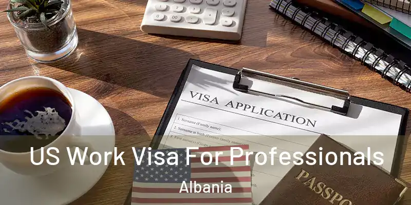  US Work Visa For Professionals Albania