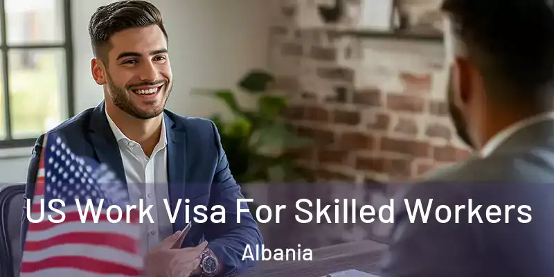  US Work Visa For Skilled Workers Albania